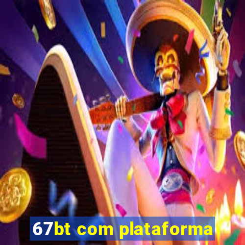 67bt com plataforma